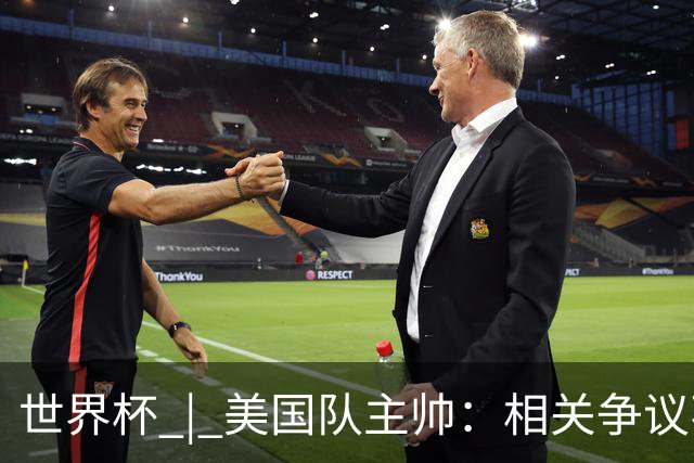 世界杯 | 美国队主帅：相关争议不是失利的借口